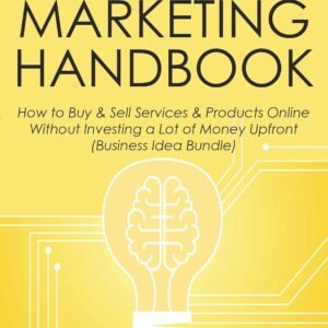 Digital Marketing Handbook: How to Buy & Sell Services & Products Online Without Investing a Lot of Money Upfront