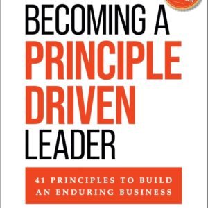 Becoming a Principle-Driven Leader: 41 Principles to Build an Enduring Business