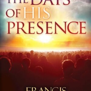 The Days of His Presence: Experiencing the Fullness of Christ as We Enter the Fullness of Time