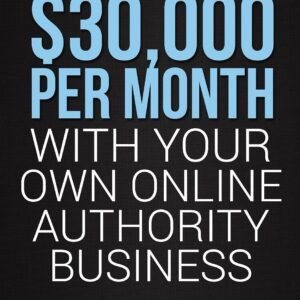 How to Make $30,000 Per Month With Your Own Online Authority Business: Make Money Online with The Only Method that Actually Works Chris Karlas