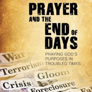 Prayer and the End of Days: Praying God’s Purposes in Troubled Times